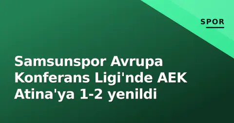 Samsunspor Avrupa Konferans Ligi'nde AEK Atina'ya 1-2 yenildi
