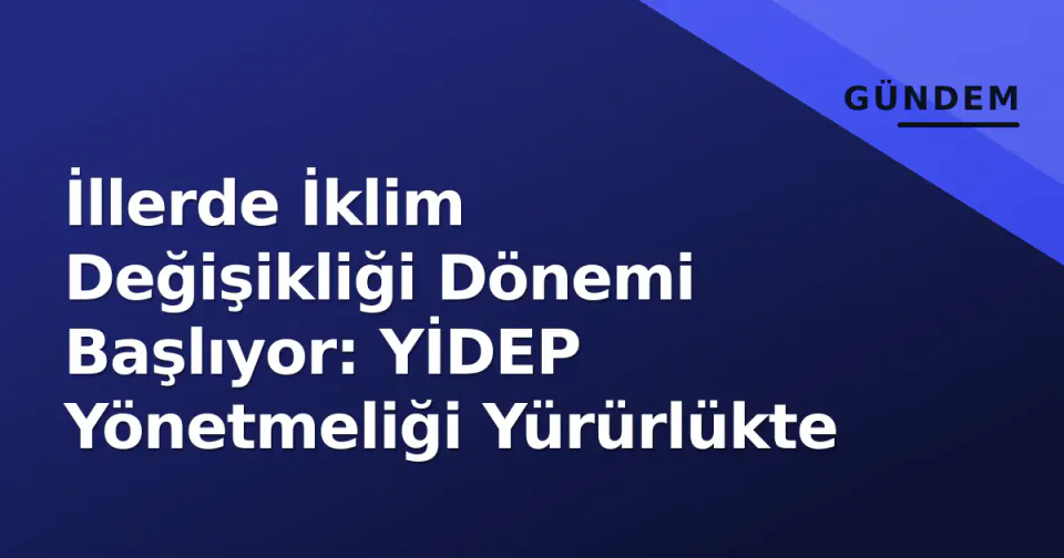 İllerde İklim Değişikliği Dönemi Başlıyor: YİDEP Yönetmeliği Yürürlükte görseli