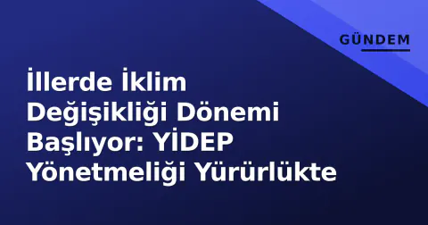 İllerde İklim Değişikliği Dönemi Başlıyor: YİDEP Yönetmeliği Yürürlükte