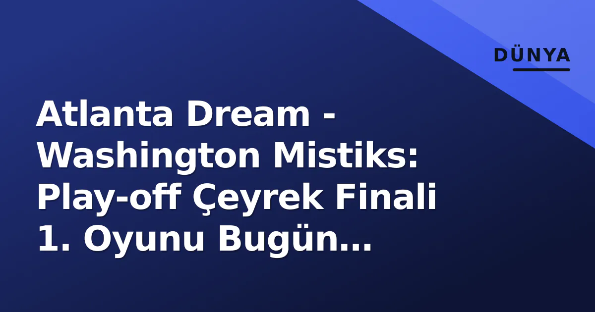 Atlanta Dream - Washington Mistiks: Play-off Çeyrek Finali 1. Oyunu Bugün Başlıyor Atlanta Dream - Washington Mistiks: Play-off Çeyrek Finali 1. Oyunu Bugün Başlıyor