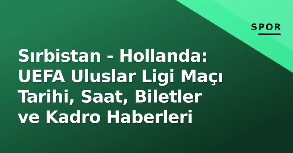 Sırbistan - Hollanda: UEFA Uluslar Ligi Maçı Tarihi, Saat, Biletler ve Kadro Haberleri görseli