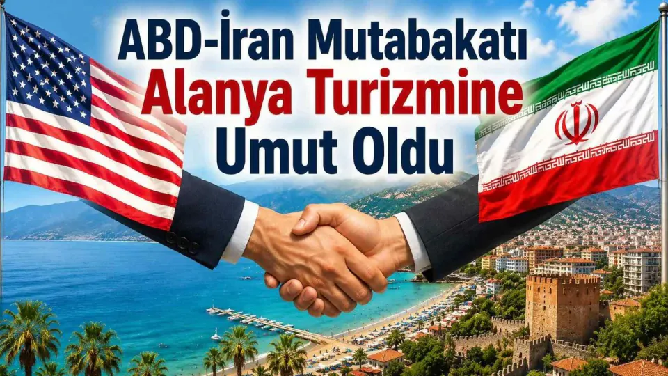 ABD-İran Mutabakatı Alanya Turizmine Nefes Aldıracak mı? Sektörden Kritik Analiz görseli