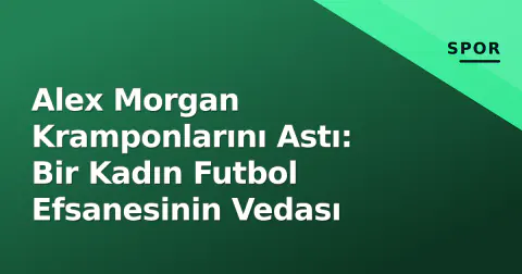 Alex Morgan Kramponlarını Astı: Bir Kadın Futbol Efsanesinin Vedası