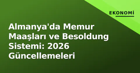 Almanya'da Memur Maaşları ve Besoldung Sistemi: 2026 Güncellemeleri