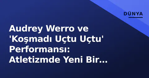 Audrey Werro ve 'Koşmadı Uçtu Uçtu' Performansı: Atletizmde Yeni Bir Anlatı