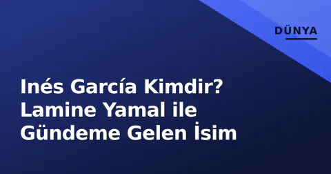 Inés García Kimdir? Lamine Yamal ile Gündeme Gelen İsim