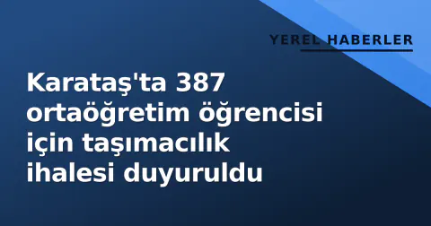 Karataş'ta 387 ortaöğretim öğrencisi için taşımacılık ihalesi duyuruldu