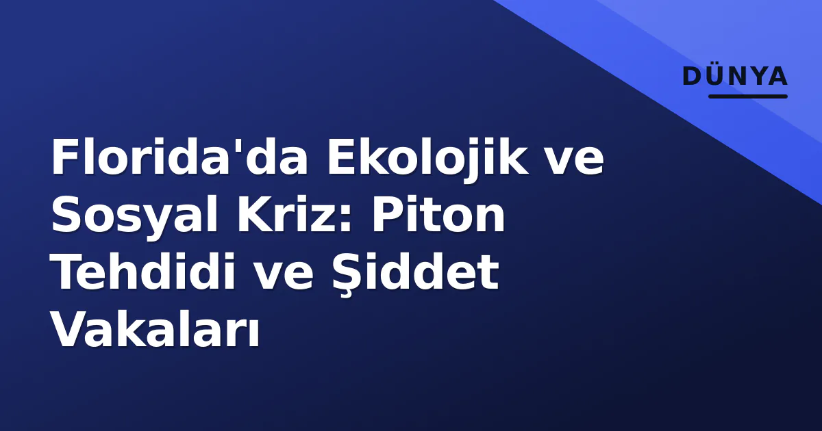Florida'da Ekolojik ve Sosyal Kriz: Piton Tehdidi ve Şiddet Vakaları Florida'da Ekolojik ve Sosyal Kriz: Piton Tehdidi ve Şiddet Vakaları