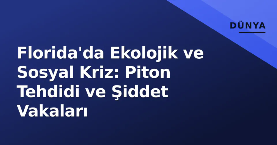Florida'da Ekolojik ve Sosyal Kriz: Piton Tehdidi ve Şiddet Vakaları görseli