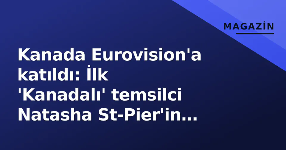 Kanada Eurovision'a katıldı: İlk 'Kanadalı' temsilci Natasha St-Pier'in hikayesi görseli