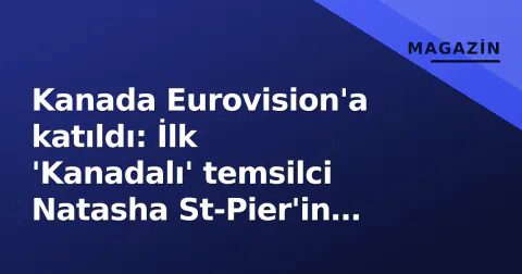 Kanada Eurovision'a katıldı: İlk 'Kanadalı' temsilci Natasha St-Pier'in hikayesi