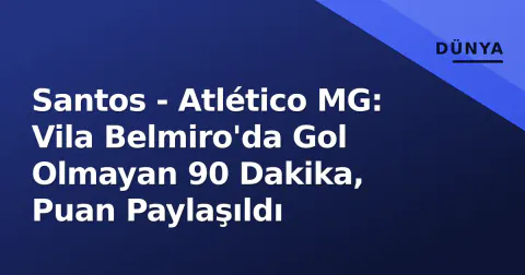 Santos - Atlético MG: Vila Belmiro'da Gol Olmayan 90 Dakika, Puan Paylaşıldı