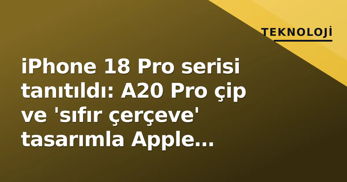 iPhone 18 Pro serisi tanıtıldı: A20 Pro çip ve 'sıfır çerçeve' tasarımla Apple Intelligence ön plana çıktı iPhone 18 Pro serisi tanıtıldı: A20 Pro çip ve 'sıfır çerçeve' tasarımla Apple Intelligence ön plana çıktı
