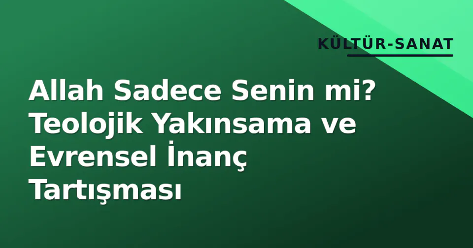 Allah Sadece Senin mi? Teolojik Yakınsama ve Evrensel İnanç Tartışması görseli