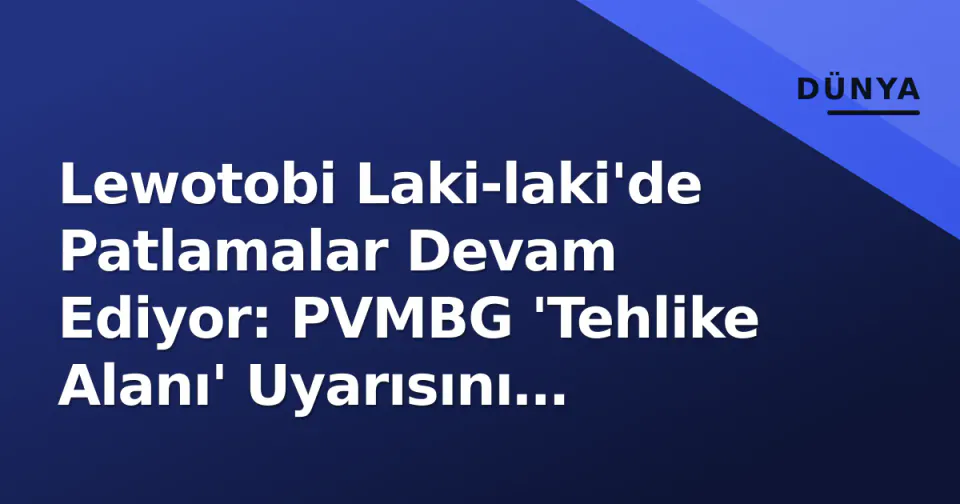 Lewotobi Laki-laki'de Patlamalar Devam Ediyor: PVMBG 'Tehlike Alanı' Uyarısını Yeniledi görseli