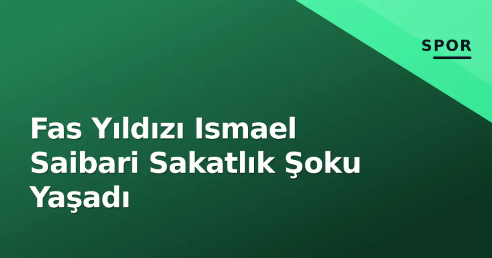 Fas Yıldızı Ismael Saibari Sakatlık Şoku Yaşadı görseli