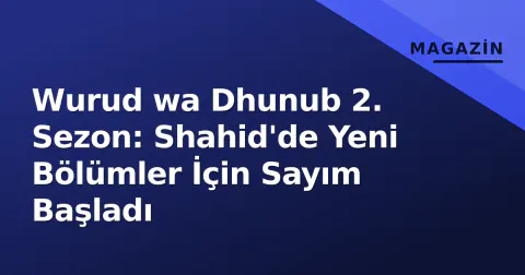 Wurud wa Dhunub 2. Sezon: Shahid'de Yeni Bölümler İçin Sayım Başladı