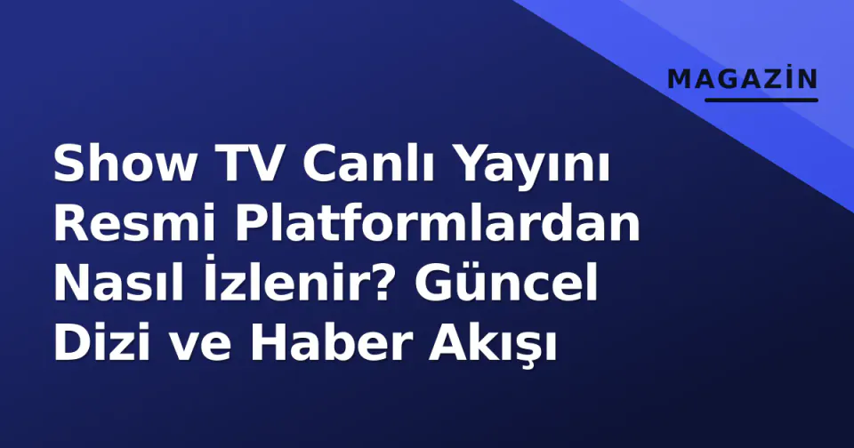 Show TV Canlı Yayını Resmi Platformlardan Nasıl İzlenir? Güncel Dizi ve Haber Akışı görseli