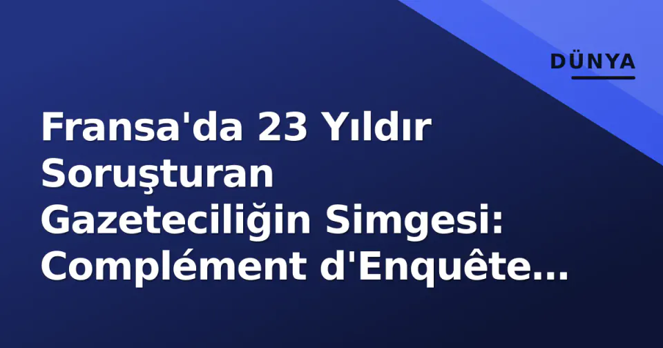 Fransa'da 23 Yıldır Soruşturan Gazeteciliğin Simgesi: Complément d'Enquête Nasıl Devam Ediyor? görseli