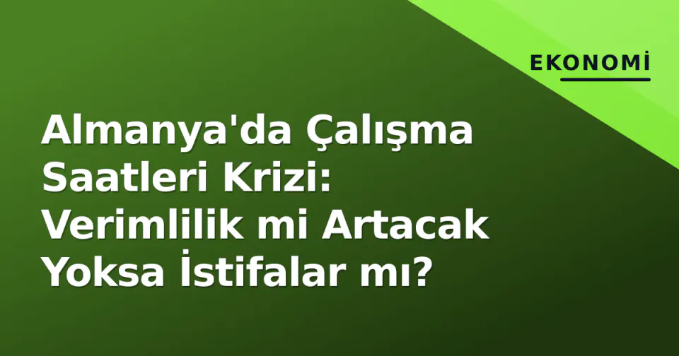 Almanya'da Çalışma Saatleri Krizi: Verimlilik mi Artacak Yoksa İstifalar mı? görseli