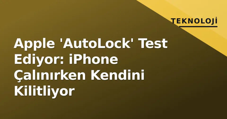Apple 'AutoLock' Test Ediyor: iPhone Çalınırken Kendini Kilitliyor görseli