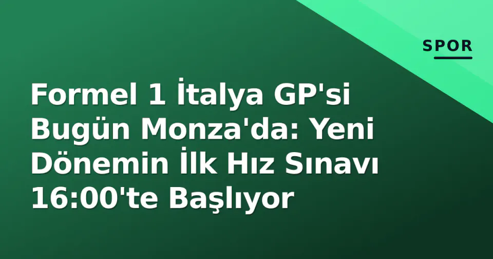 Formel 1 İtalya GP'si Bugün Monza'da: Yeni Dönemin İlk Hız Sınavı 16:00'te Başlıyor görseli
