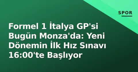 Formel 1 İtalya GP'si Bugün Monza'da: Yeni Dönemin İlk Hız Sınavı 16:00'te Başlıyor