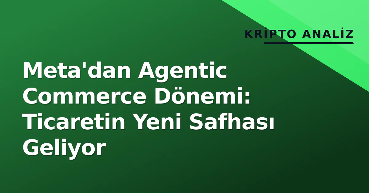 Meta'dan Agentic Commerce Dönemi: Ticaretin Yeni Safhası Geliyor Meta'dan Agentic Commerce Dönemi: Ticaretin Yeni Safhası Geliyor