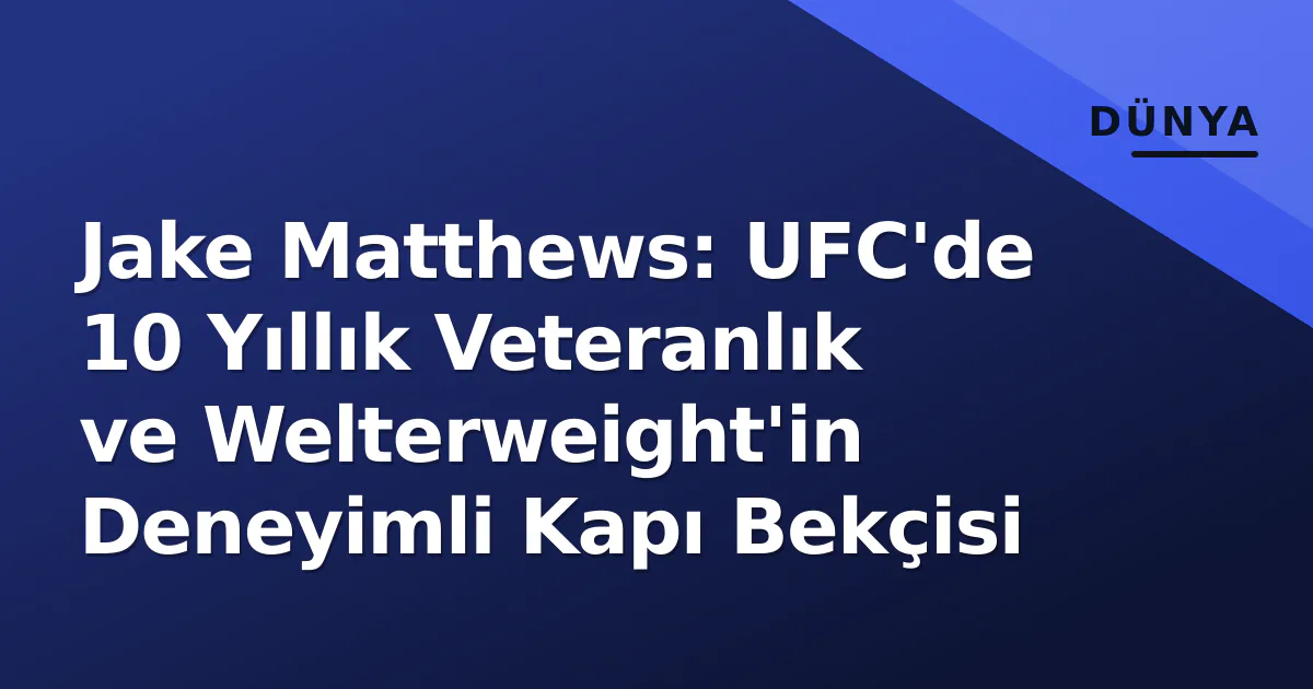Jake Matthews: UFC'de 10 Yıllık Veteranlık ve Welterweight'in Deneyimli Kapı Bekçisi Jake Matthews: UFC'de 10 Yıllık Veteranlık ve Welterweight'in Deneyimli Kapı Bekçisi