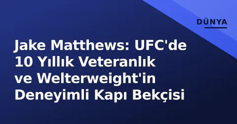 Jake Matthews: UFC'de 10 Yıllık Veteranlık ve Welterweight'in Deneyimli Kapı Bekçisi