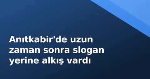 Anıtkabir'de uzun zaman sonra slogan yerine alkış vardı