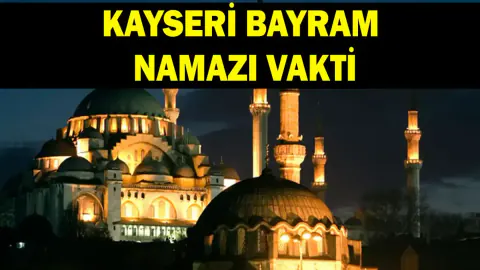 Kayseri 2026 Kurban Bayramı Namaz Vakti ve Kılınış Detayları