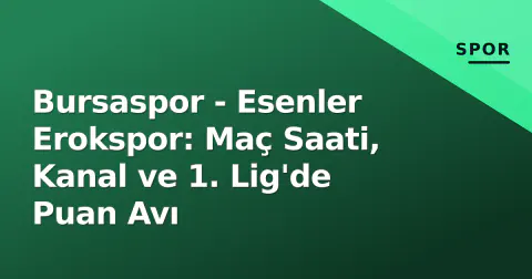 Bursaspor - Esenler Erokspor: Maç Saati, Kanal ve 1. Lig'de Puan Avı