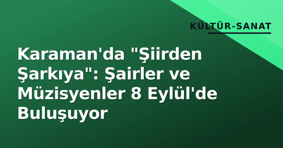 Karaman'da "Şiirden Şarkıya": Şairler ve Müzisyenler 8 Eylül'de Buluşuyor görseli