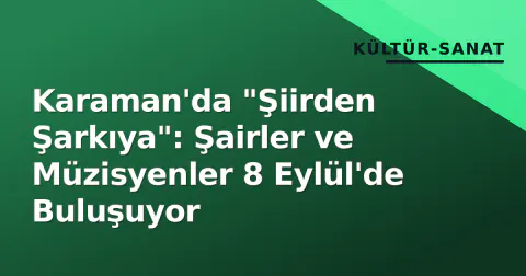Karaman'da "Şiirden Şarkıya": Şairler ve Müzisyenler 8 Eylül'de Buluşuyor