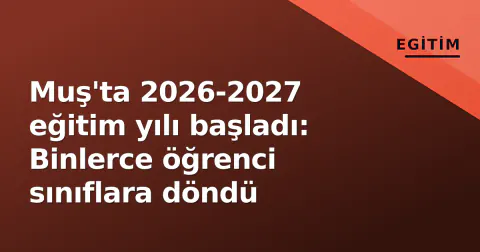Muş'ta 2026-2027 eğitim yılı başladı: Binlerce öğrenci sınıflara döndü