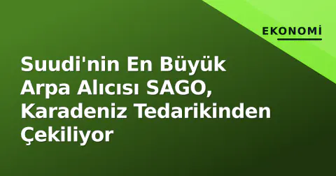 Suudi'nin En Büyük Arpa Alıcısı SAGO, Karadeniz Tedarikinden Çekiliyor
