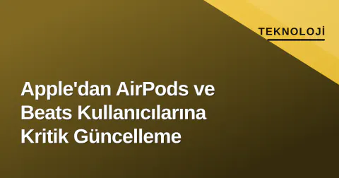 Apple'dan AirPods ve Beats Kullanıcılarına Kritik Güncelleme