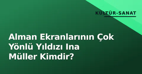 Alman Ekranlarının Çok Yönlü Yıldızı Ina Müller Kimdir?