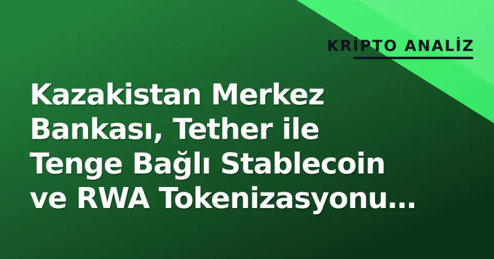 Kazakistan Merkez Bankası, Tether ile Tenge Bağlı Stablecoin ve RWA Tokenizasyonu Araştıracak görseli