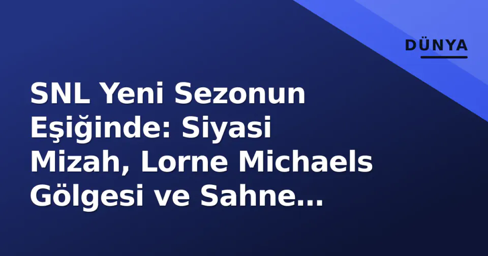 SNL Yeni Sezonun Eşiğinde: Siyasi Mizah, Lorne Michaels Gölgesi ve Sahne Arkası Sürprizleri görseli