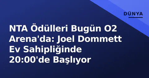 NTA Ödülleri Bugün O2 Arena'da: Joel Dommett Ev Sahipliğinde 20:00'de Başlıyor