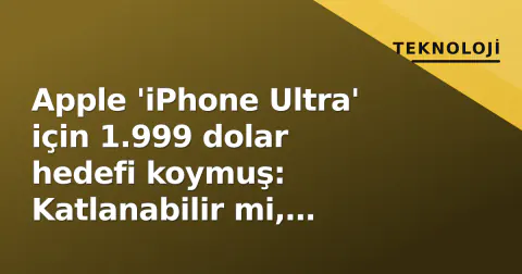 Apple 'iPhone Ultra' için 1.999 dolar hedefi koymuş: Katlanabilir mi, amiral gemisi mi?