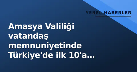 Amasya Valiliği vatandaş memnuniyetinde Türkiye'de ilk 10'a girdi
