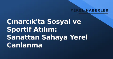 Çınarcık'ta Sosyal ve Sportif Atılım: Sanattan Sahaya Yerel Canlanma