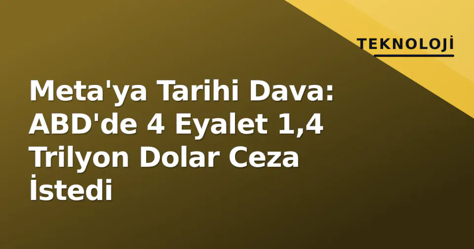 Meta'ya Tarihi Dava: ABD'de 4 Eyalet 1,4 Trilyon Dolar Ceza İstedi görseli