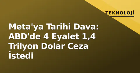 Meta'ya Tarihi Dava: ABD'de 4 Eyalet 1,4 Trilyon Dolar Ceza İstedi