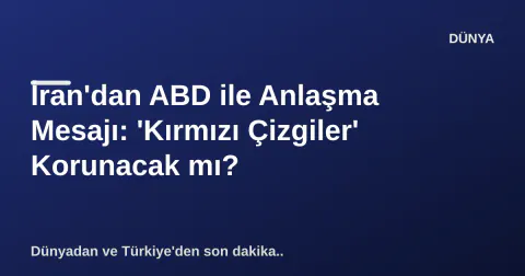 İran'dan ABD ile Anlaşma Mesajı: 'Kırmızı Çizgiler' Korunacak mı? İran'dan ABD ile Anlaşma Mesajı: 'Kırmızı Çizgiler' Korunacak mı?