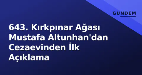 643. Kırkpınar Ağası Mustafa Altunhan'dan Cezaevinden İlk Açıklama