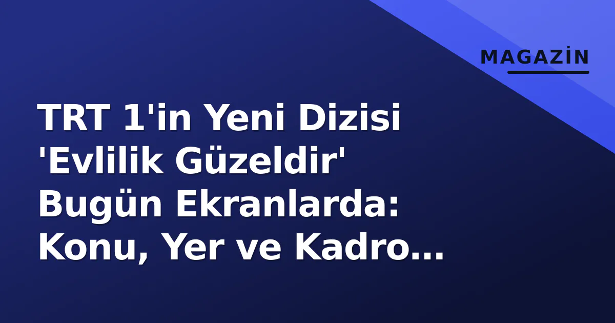 TRT 1'in Yeni Dizisi 'Evlilik Güzeldir' Bugün Ekranlarda: Konu, Yer ve Kadro Merakı TRT 1'in Yeni Dizisi 'Evlilik Güzeldir' Bugün Ekranlarda: Konu, Yer ve Kadro Merakı